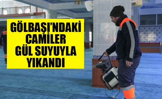 GÖLBAŞI BELEDİYESİ, RAMAZAN ÖNCESİ CAMİLERİ GÜL SUYUYLA YIKADI