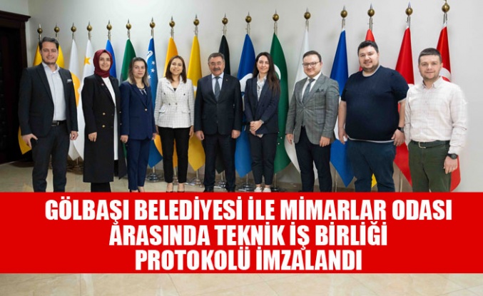 GÖLBAŞI BELEDİYESİ İLE MİMARLAR ODASI ARASINDA TEKNİK İŞ BİRLİĞİ PROTOKOLÜ İMZALANDI