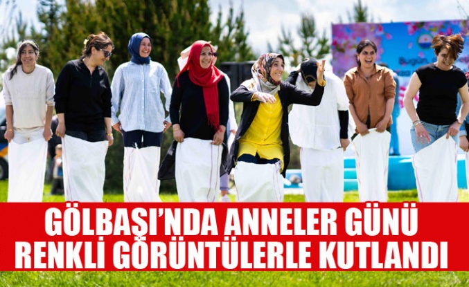 GÖLBAŞI’NDA ANNELER GÜNÜ RENKLİ GÖRÜNTÜLERLE KUTLANDI