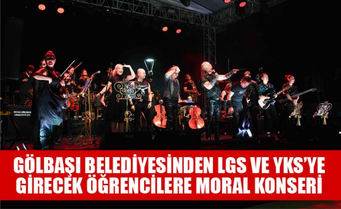 GÖLBAŞI BELEDİYESİNDEN LGS VE YKS’YE GİRECEK ÖĞRENCİLERE MORAL KONSERİ