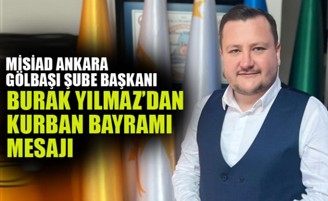 MİSİAD Ankara Gölbaşı Şube Başkanı Burak Yılmaz’ın Kurban Bayramı Mesajı