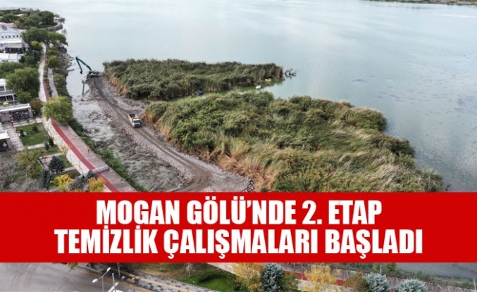 MOGAN GÖLÜ’NDE 2. ETAP TEMİZLİK ÇALIŞMALARI BAŞLADI