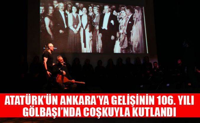 ATATÜRK’ÜN ANKARA’YA GELİŞİNİN 106. YILI GÖLBAŞI’NDA COŞKUYLA KUTLANDI