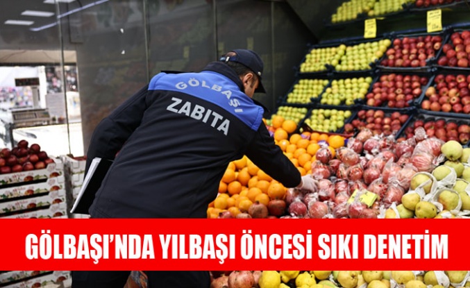 GÖLBAŞI’NDA YILBAŞI ÖNCESİ SIKI DENETİM