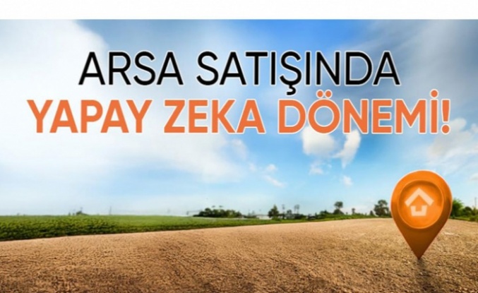 Arsa Satışında Yapay Zeka Dönemi! Kaynak: Arsa Satışında Yapay Zeka Dönemi!