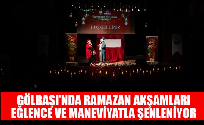 GÖLBAŞI’NDA RAMAZAN AKŞAMLARI EĞLENCE VE MANEVİYATLA ŞENLENİYOR