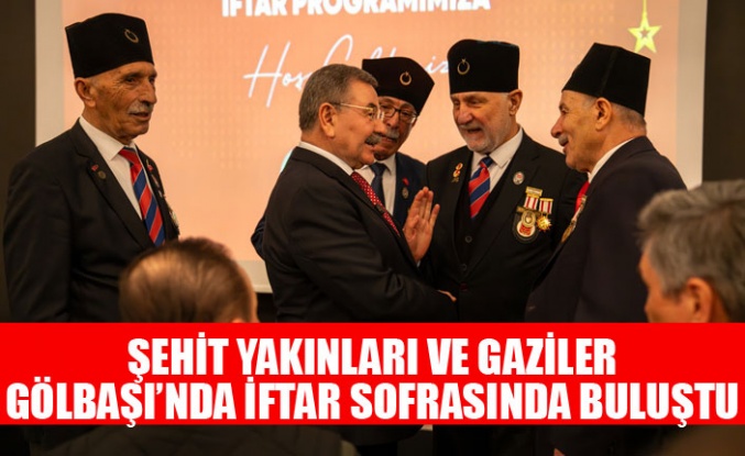 ŞEHİT YAKINLARI VE GAZİLER GÖLBAŞI’NDA İFTAR SOFRASINDA BULUŞTU