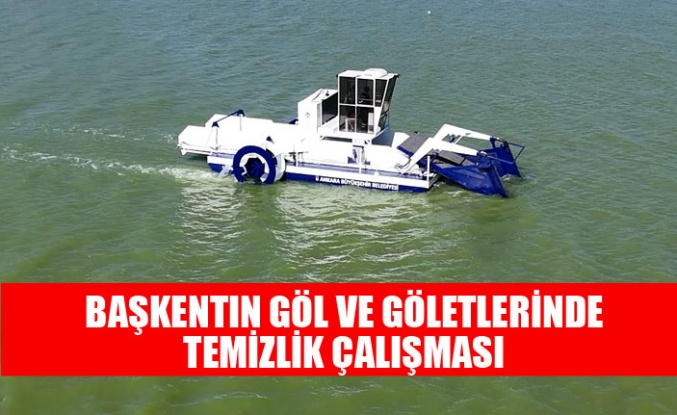 ABB, BAŞKENT GÖL VE GÖLETLERİNDE TEMİZLİK ÇALIŞMALARINI SÜRDÜRÜYOR