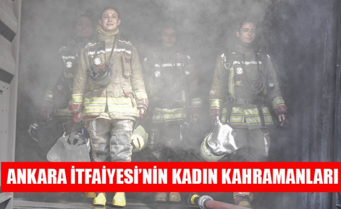 ANKARA İTFAİYESİ’NİN KADIN KAHRAMANLARI