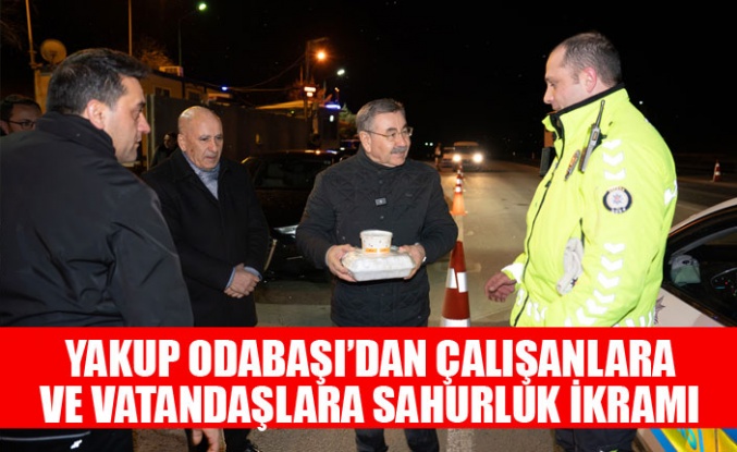 YAKUP ODABAŞI’DAN ÇALIŞANLARA VE VATANDAŞLARA SAHURLUK İKRAMI