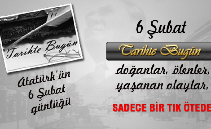 Tarihte Bugün 6 Şubat