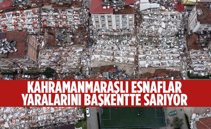 KAHRAMANMARAŞLI ESNAFLAR YARALARINI BAŞKENTTE SARIYOR