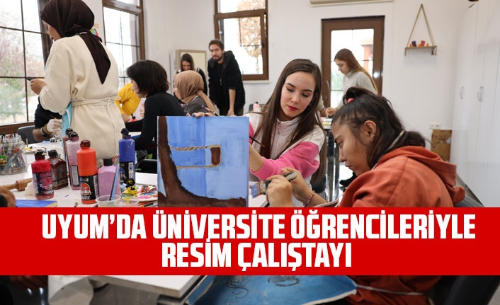 UYUM’DA ÜNİVERSİTE ÖĞRENCİLERİYLE RESİM ÇALIŞTAYI