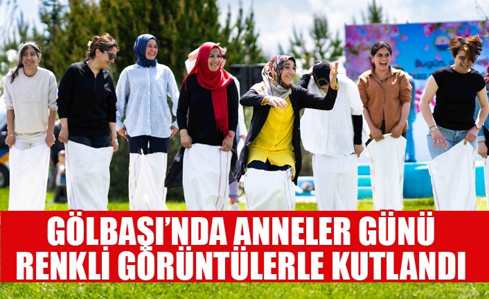 GÖLBAŞI’NDA ANNELER GÜNÜ RENKLİ GÖRÜNTÜLERLE KUTLANDI