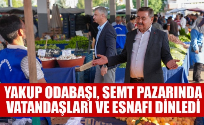 YAKUP ODABAŞI, SEMT PAZARINDA VATANDAŞLARI VE ESNAFI DİNLEDİ