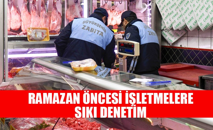 ANKARA ZABITASI’NDAN RAMAZAN ÖNCESİ İŞLETMELERE SIKI DENETİM