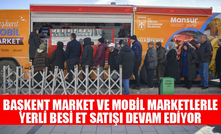 BAŞKENT MARKET VE MOBİL MARKETLERLE YERLİ BESİ ET SATIŞI DEVAM EDİYOR