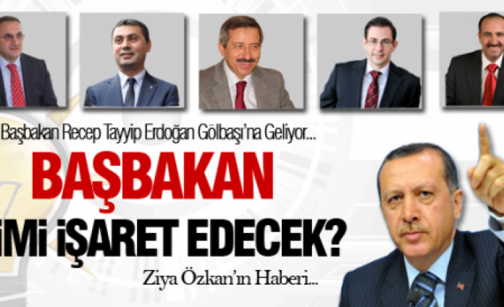 Başbakan Gölbaşında kimi işaret edecek...