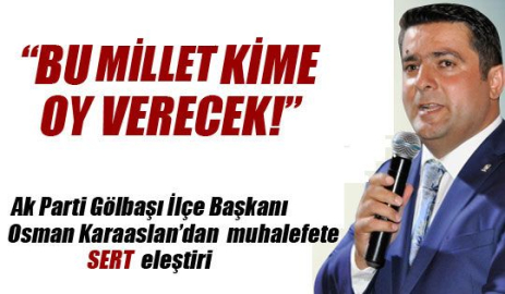 Ak Parti İlçe Başkanı Osman Karaaslan'dan Muhalefete Sert Eleştiri.