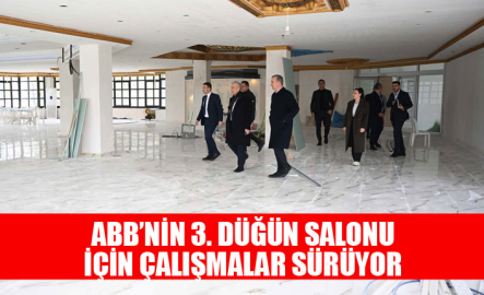 ABB’NİN 3. DÜĞÜN SALONU İÇİN ÇALIŞMALAR SÜRÜYOR