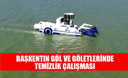 ABB, BAŞKENT GÖL VE GÖLETLERİNDE TEMİZLİK ÇALIŞMALARINI SÜRDÜRÜYOR